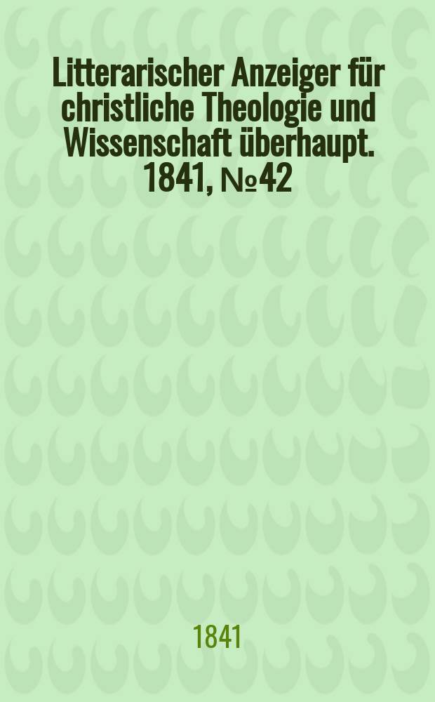 Litterarischer Anzeiger für christliche Theologie und Wissenschaft überhaupt. 1841, № 42