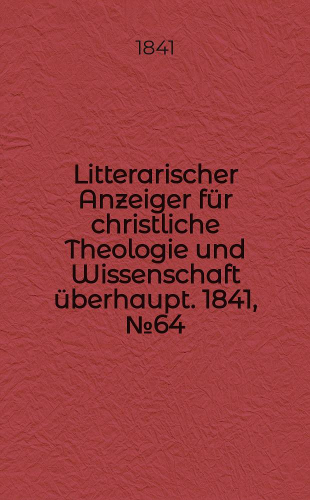 Litterarischer Anzeiger für christliche Theologie und Wissenschaft überhaupt. 1841, № 64