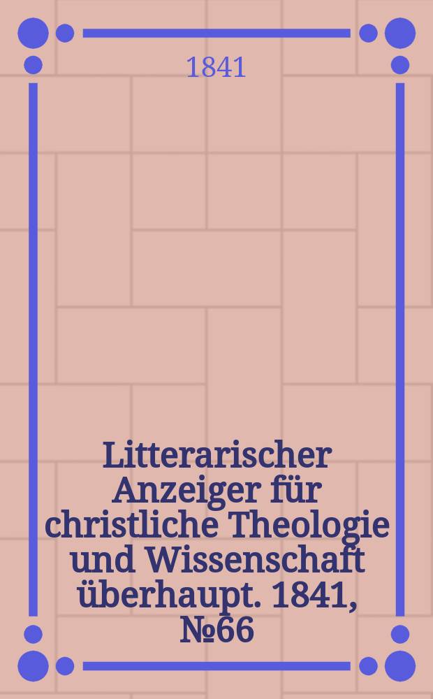 Litterarischer Anzeiger für christliche Theologie und Wissenschaft überhaupt. 1841, № 66