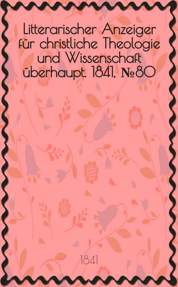Litterarischer Anzeiger für christliche Theologie und Wissenschaft überhaupt. 1841, № 80
