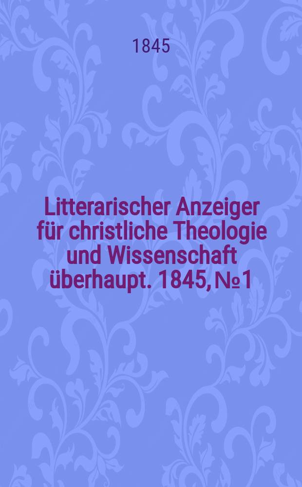 Litterarischer Anzeiger für christliche Theologie und Wissenschaft überhaupt. 1845, № 1
