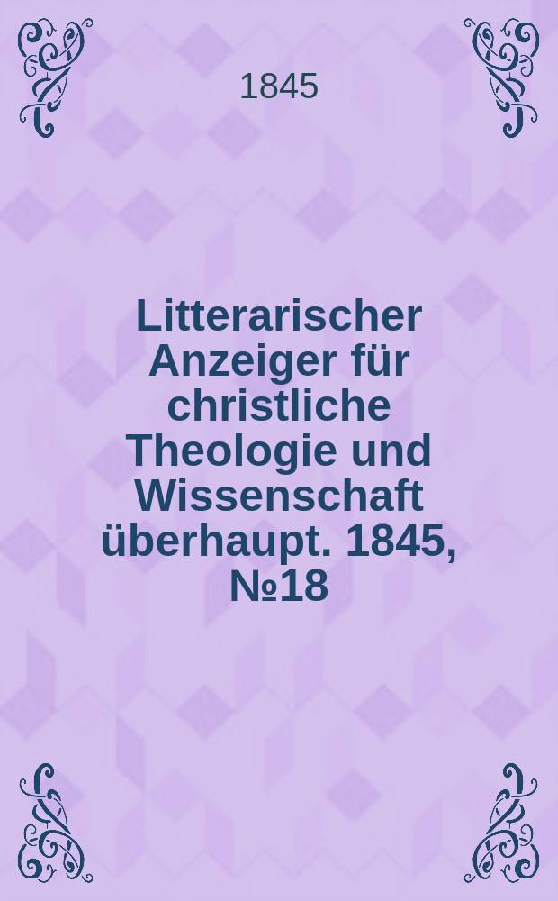 Litterarischer Anzeiger für christliche Theologie und Wissenschaft überhaupt. 1845, № 18