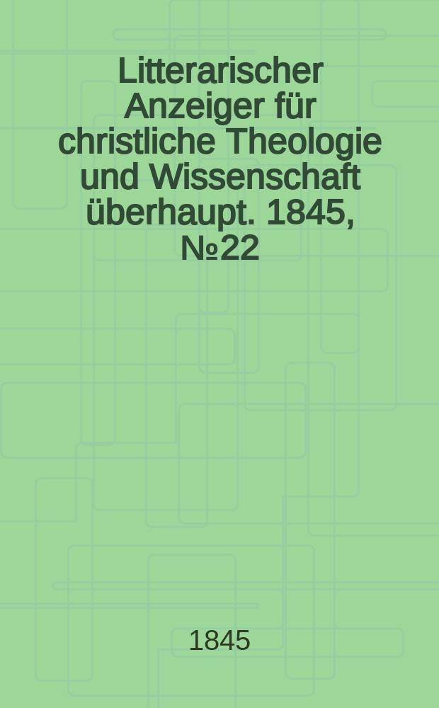 Litterarischer Anzeiger für christliche Theologie und Wissenschaft überhaupt. 1845, № 22