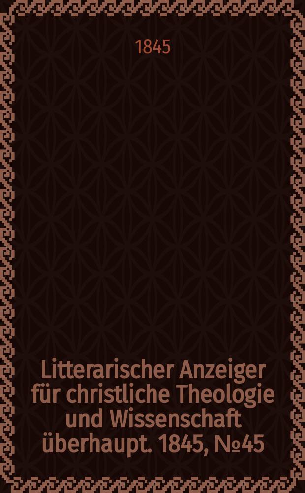 Litterarischer Anzeiger für christliche Theologie und Wissenschaft überhaupt. 1845, № 45