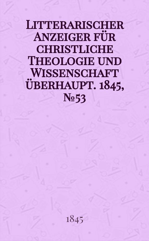 Litterarischer Anzeiger für christliche Theologie und Wissenschaft überhaupt. 1845, № 53