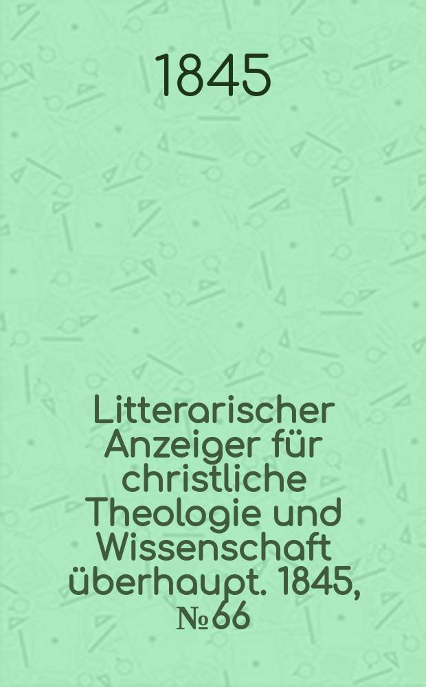 Litterarischer Anzeiger für christliche Theologie und Wissenschaft überhaupt. 1845, № 66