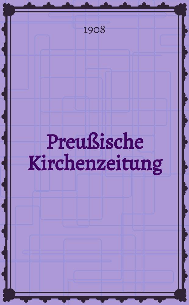 Preußische Kirchenzeitung : Kirchenpolitische Wochenschrift. Jg. 4 1908, № 19