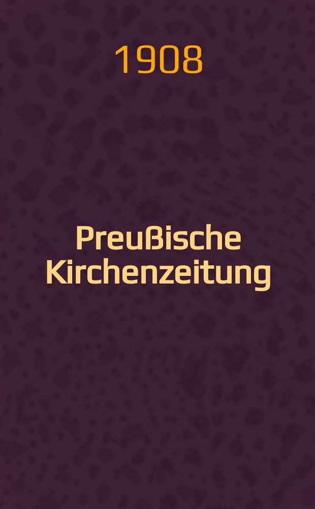 Preußische Kirchenzeitung : Kirchenpolitische Wochenschrift. Jg. 4 1908, № 52