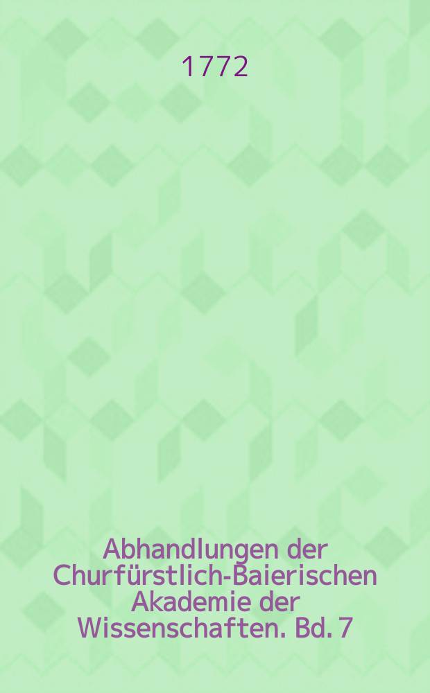Abhandlungen der Churfürstlich-Baierischen Akademie der Wissenschaften. Bd. 7
