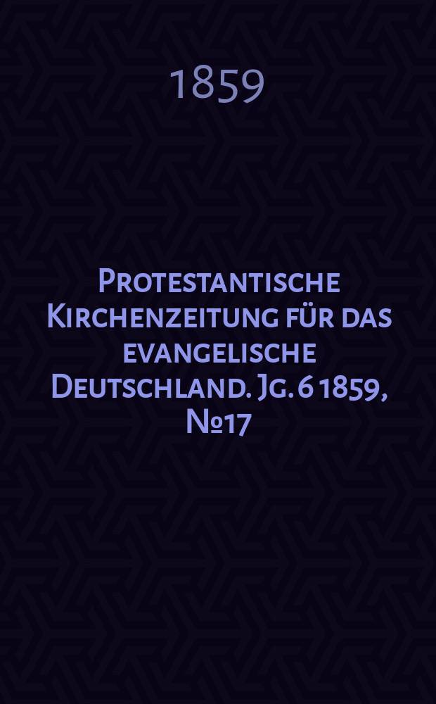 Protestantische Kirchenzeitung für das evangelische Deutschland. Jg. 6 1859, № 17