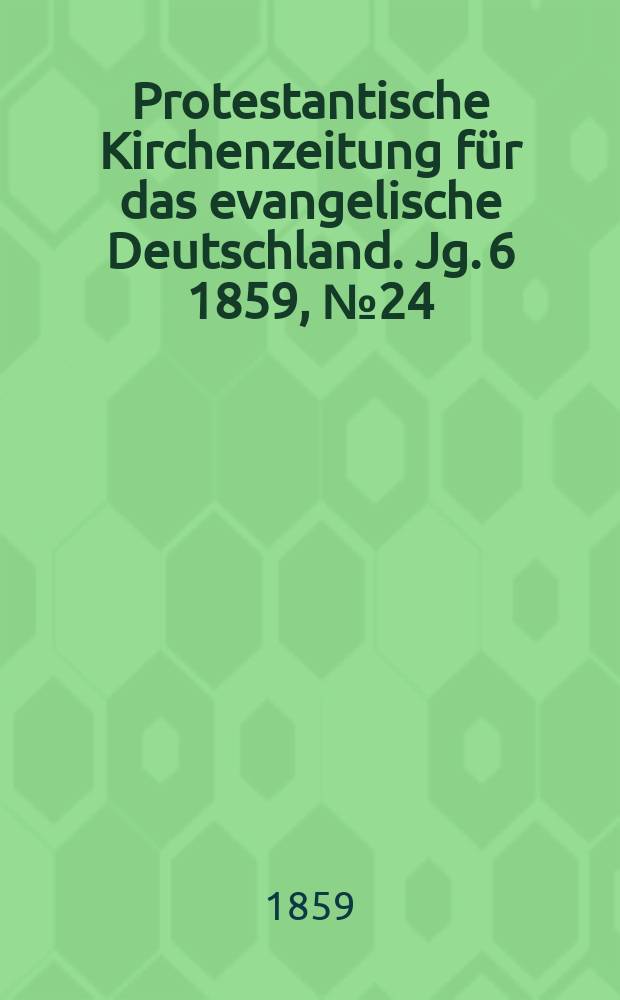 Protestantische Kirchenzeitung für das evangelische Deutschland. Jg. 6 1859, № 24