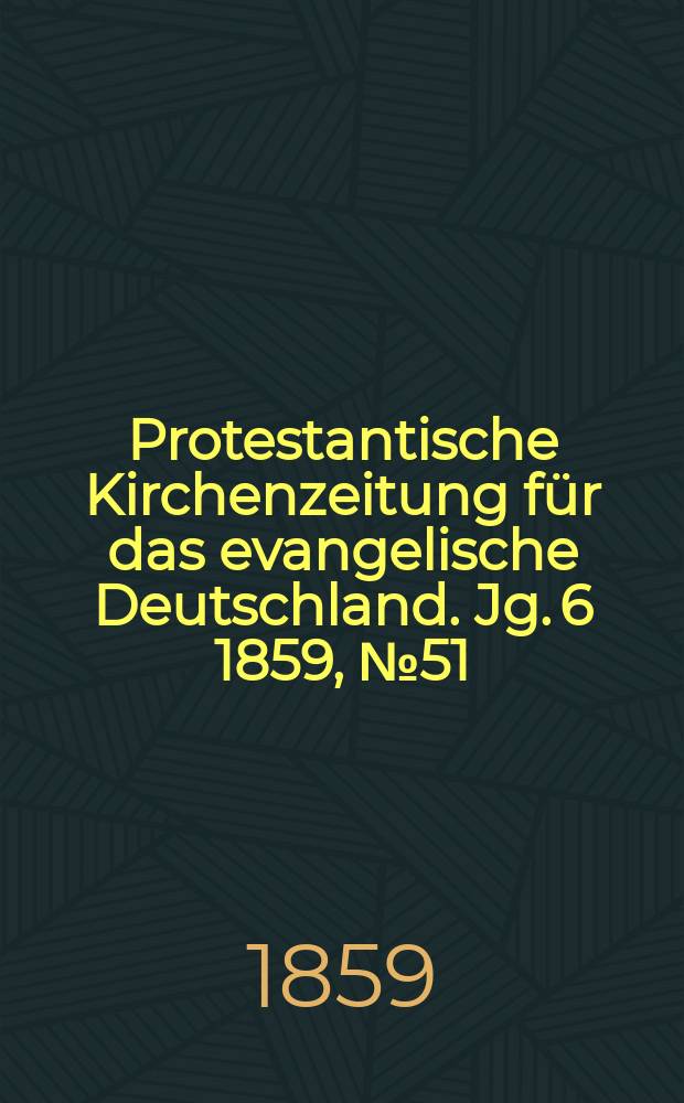 Protestantische Kirchenzeitung für das evangelische Deutschland. Jg. 6 1859, № 51