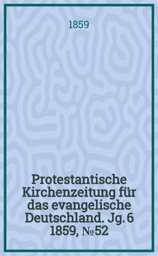 Protestantische Kirchenzeitung f&uuml;r das evangelische Deutschland. Jg. 6 1859, № 52