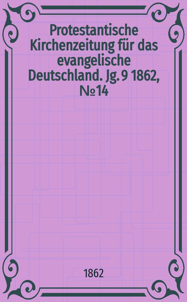 Protestantische Kirchenzeitung für das evangelische Deutschland. [Jg. 9] 1862, № 14
