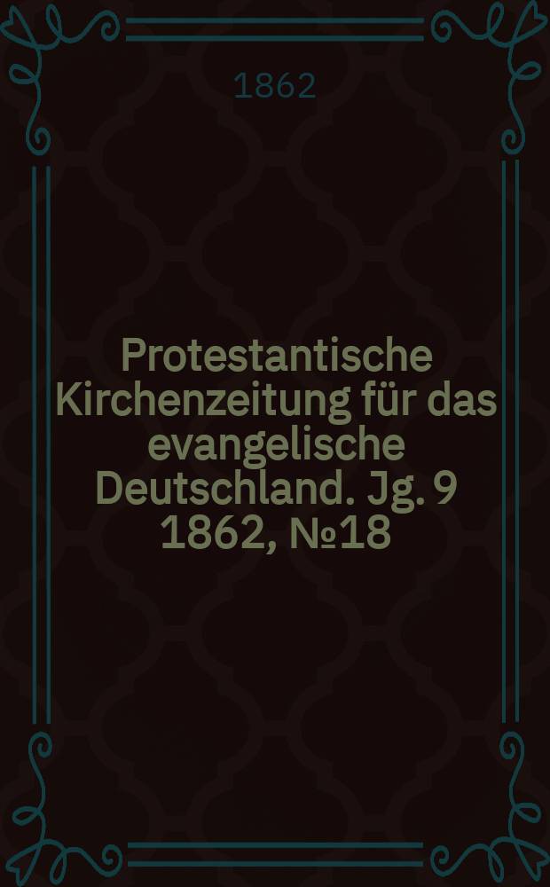 Protestantische Kirchenzeitung für das evangelische Deutschland. [Jg. 9] 1862, № 18