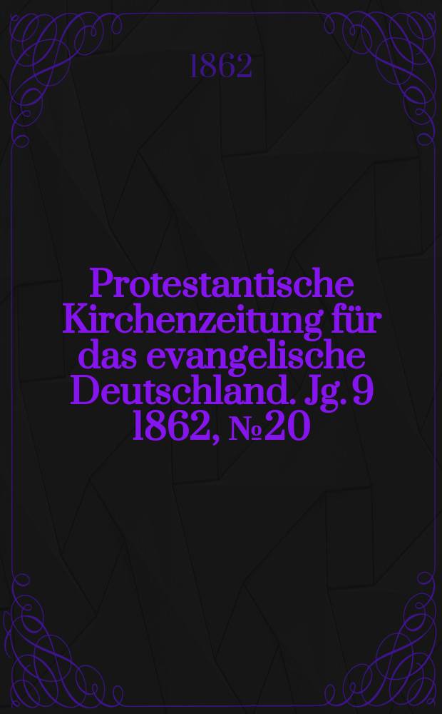 Protestantische Kirchenzeitung für das evangelische Deutschland. [Jg. 9] 1862, № 20