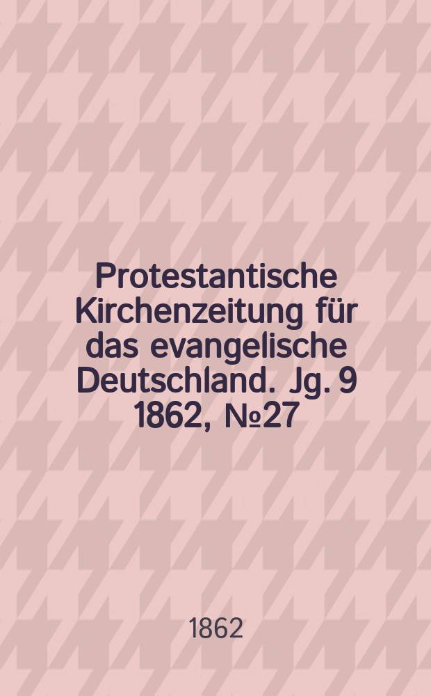 Protestantische Kirchenzeitung für das evangelische Deutschland. [Jg. 9] 1862, № 27