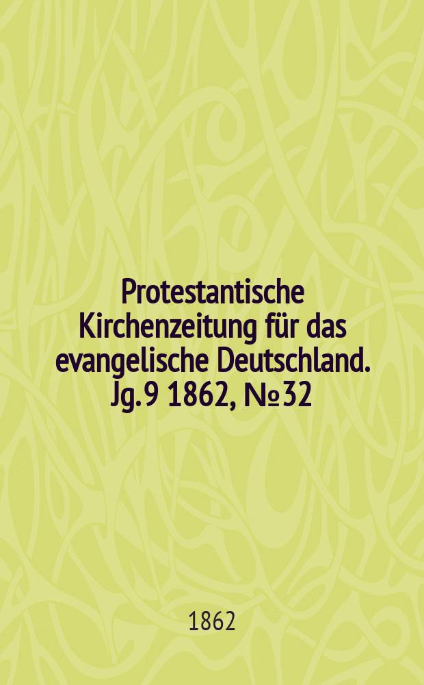 Protestantische Kirchenzeitung für das evangelische Deutschland. [Jg. 9] 1862, № 32