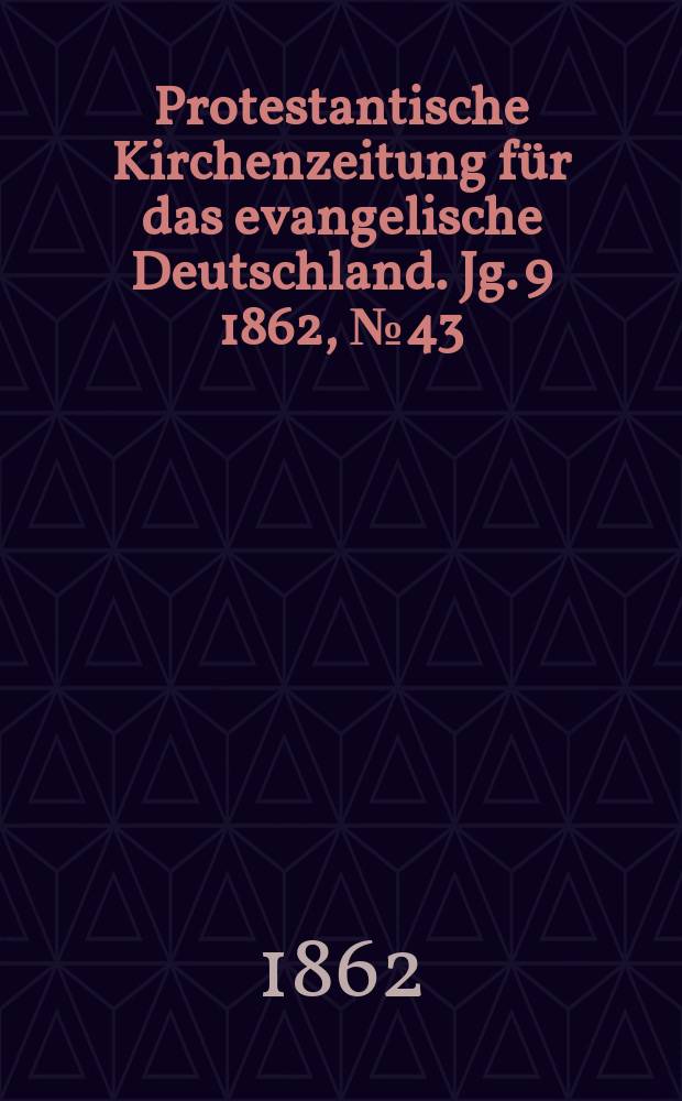 Protestantische Kirchenzeitung für das evangelische Deutschland. [Jg. 9] 1862, № 43
