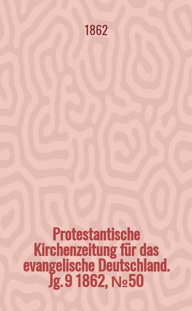 Protestantische Kirchenzeitung für das evangelische Deutschland. [Jg. 9] 1862, № 50