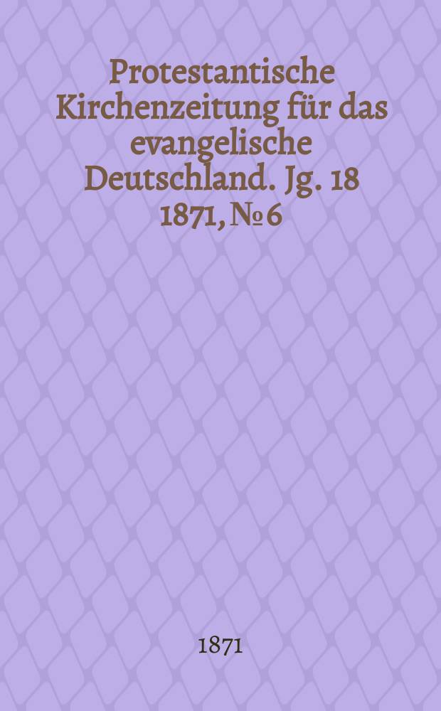Protestantische Kirchenzeitung für das evangelische Deutschland. Jg. 18 1871, № 6