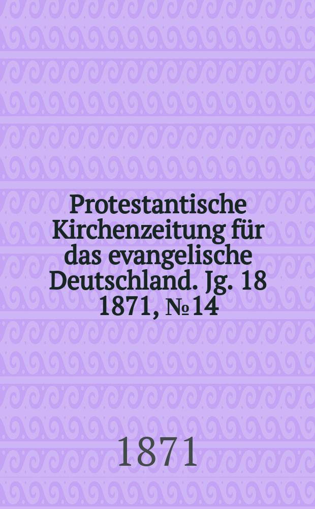Protestantische Kirchenzeitung für das evangelische Deutschland. Jg. 18 1871, № 14