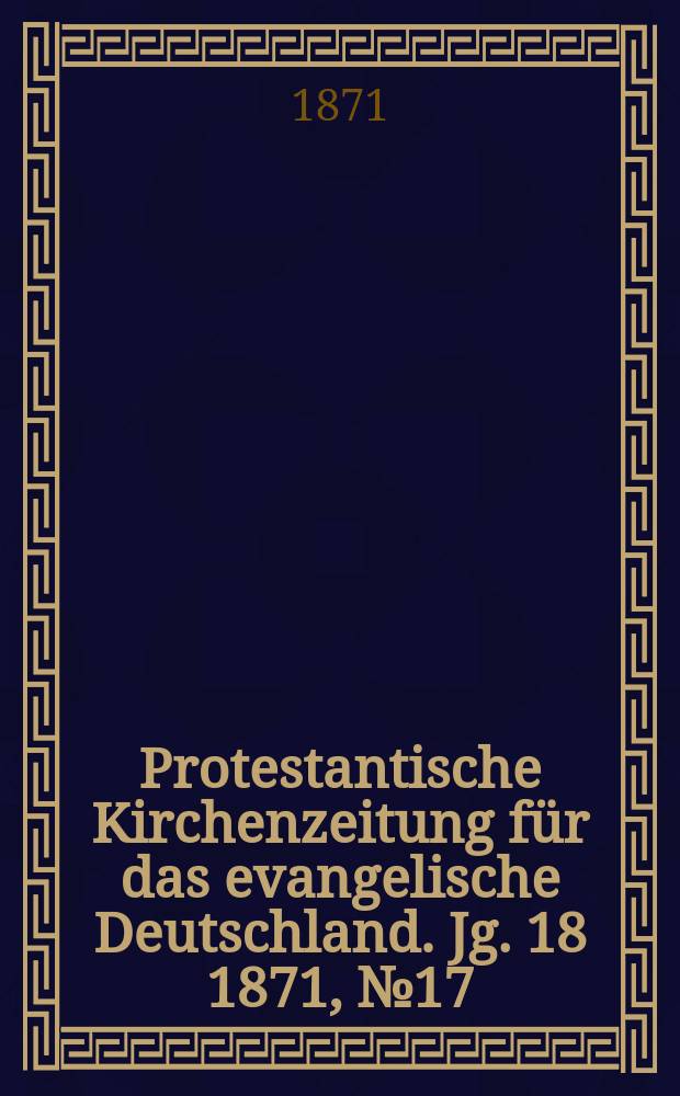 Protestantische Kirchenzeitung für das evangelische Deutschland. Jg. 18 1871, № 17