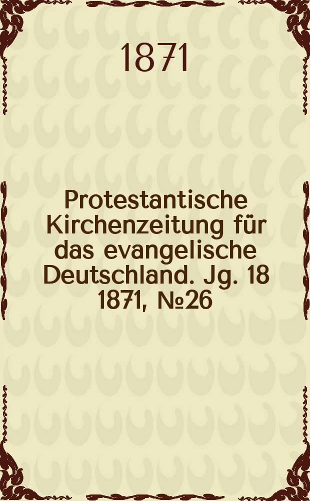 Protestantische Kirchenzeitung für das evangelische Deutschland. Jg. 18 1871, № 26