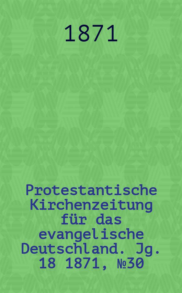 Protestantische Kirchenzeitung für das evangelische Deutschland. Jg. 18 1871, № 30