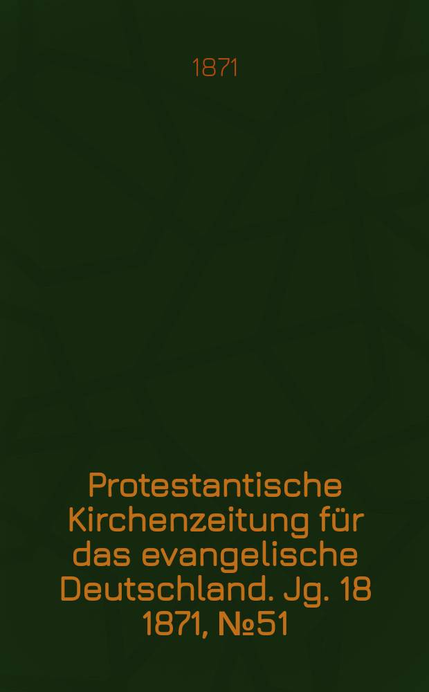 Protestantische Kirchenzeitung für das evangelische Deutschland. Jg. 18 1871, № 51