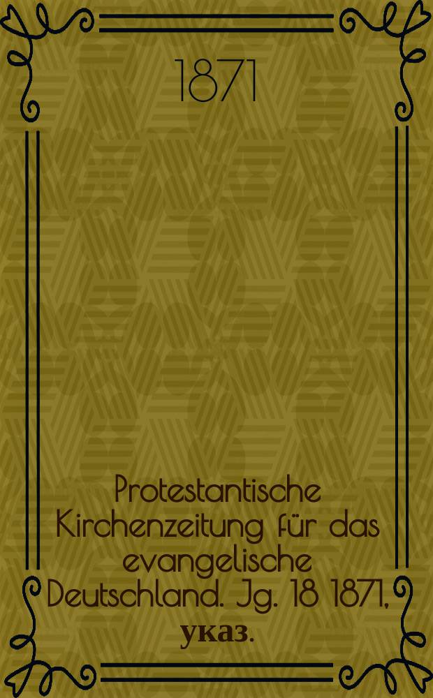 Protestantische Kirchenzeitung für das evangelische Deutschland. Jg. 18 1871, указ.