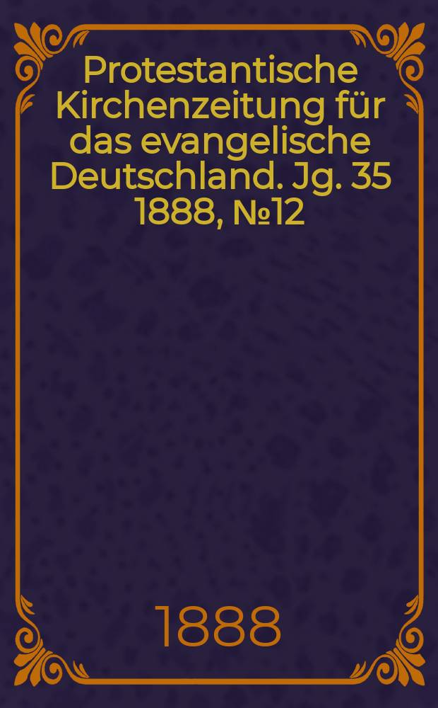 Protestantische Kirchenzeitung für das evangelische Deutschland. Jg. 35 1888, № 12
