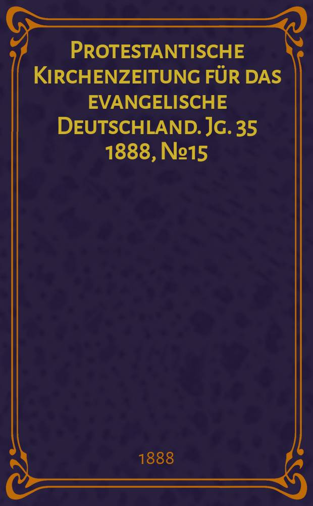Protestantische Kirchenzeitung für das evangelische Deutschland. Jg. 35 1888, № 15