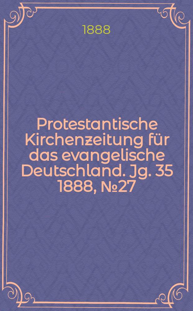 Protestantische Kirchenzeitung für das evangelische Deutschland. Jg. 35 1888, № 27