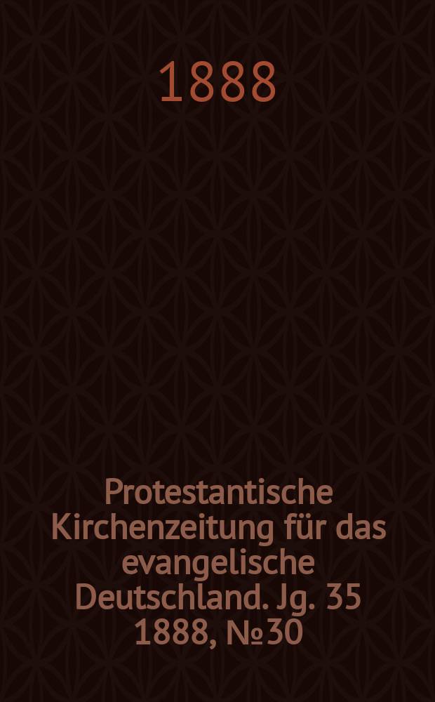 Protestantische Kirchenzeitung für das evangelische Deutschland. Jg. 35 1888, № 30
