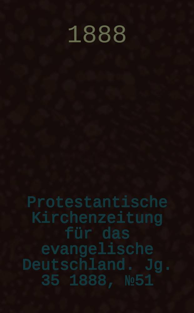 Protestantische Kirchenzeitung für das evangelische Deutschland. Jg. 35 1888, № 51