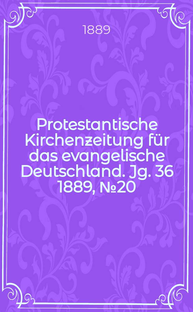 Protestantische Kirchenzeitung für das evangelische Deutschland. Jg. 36 1889, № 20