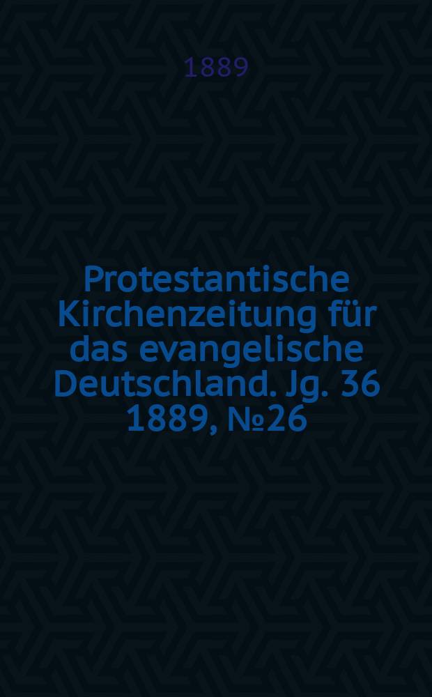 Protestantische Kirchenzeitung für das evangelische Deutschland. Jg. 36 1889, № 26