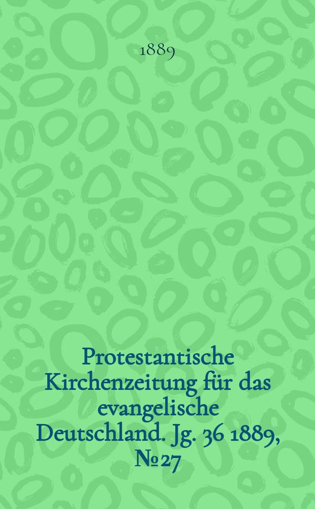 Protestantische Kirchenzeitung für das evangelische Deutschland. Jg. 36 1889, № 27
