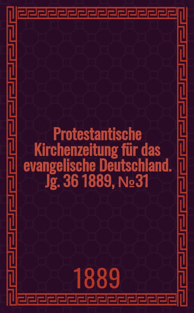 Protestantische Kirchenzeitung für das evangelische Deutschland. Jg. 36 1889, № 31