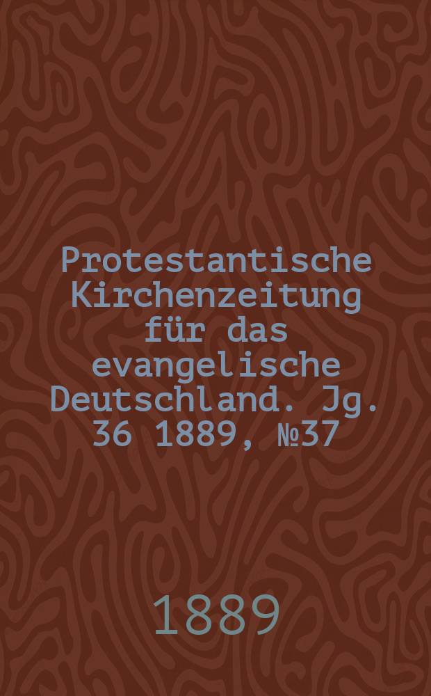 Protestantische Kirchenzeitung für das evangelische Deutschland. Jg. 36 1889, № 37
