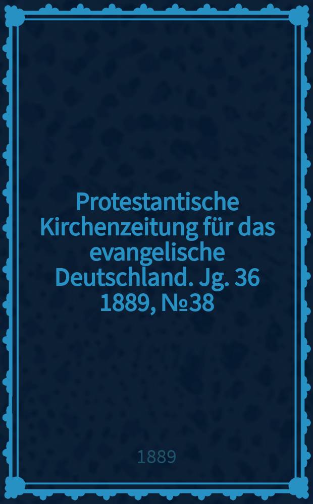 Protestantische Kirchenzeitung für das evangelische Deutschland. Jg. 36 1889, № 38