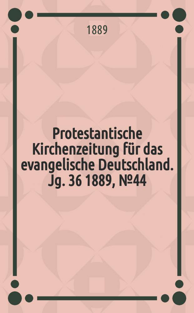 Protestantische Kirchenzeitung für das evangelische Deutschland. Jg. 36 1889, № 44