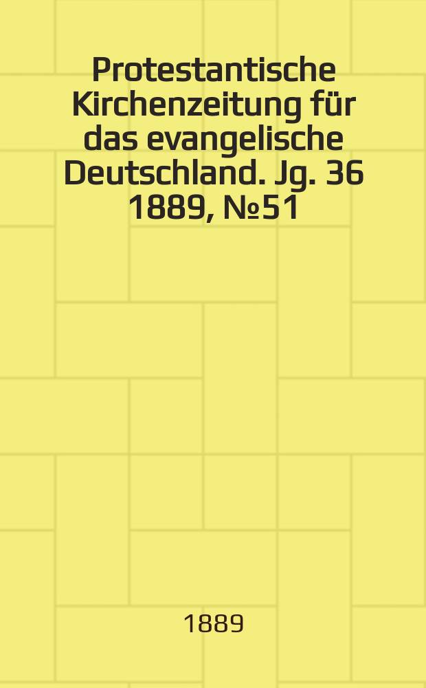 Protestantische Kirchenzeitung für das evangelische Deutschland. Jg. 36 1889, № 51