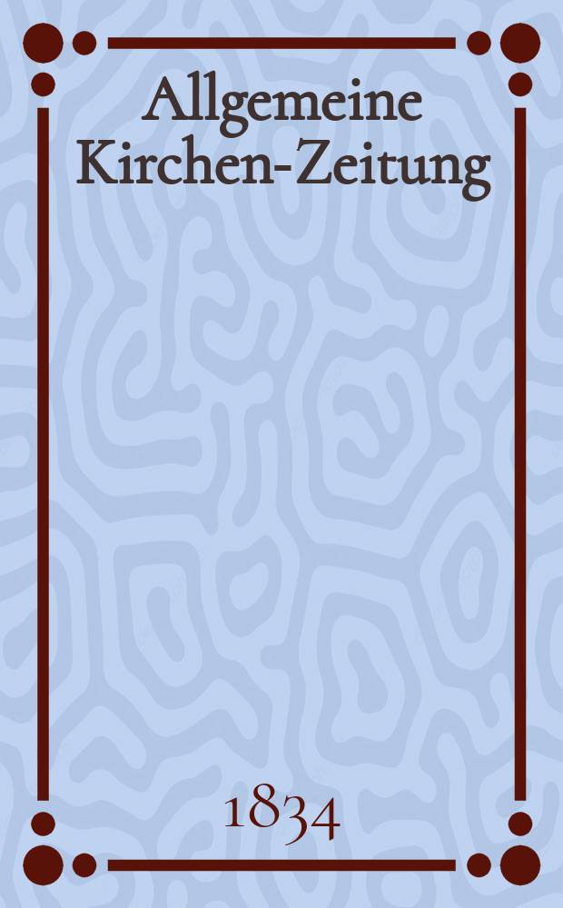 Allgemeine Kirchen-Zeitung : ein Archiv für die neueste Geschichte und Statistik der christlichen Kirche, nebst einer kirchenhistorischen und kirchenrechtlichen Urkundensammlung. 1834, № 74