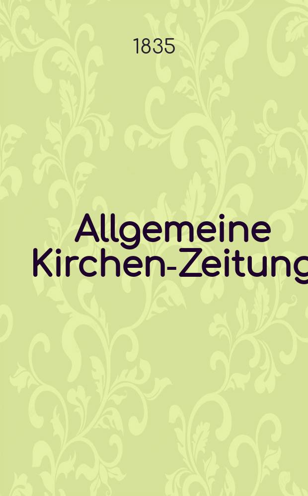 Allgemeine Kirchen-Zeitung : ein Archiv f&uuml;r die neueste Geschichte und Statistik der christlichen Kirche, nebst einer kirchenhistorischen und kirchenrechtlichen Urkundensammlung. Jg. 14 1835, Bd. 1, № 19