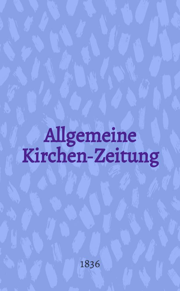 Allgemeine Kirchen-Zeitung : ein Archiv für die neueste Geschichte und Statistik der christlichen Kirche, nebst einer kirchenhistorischen und kirchenrechtlichen Urkundensammlung. Jg. 15 1836, Bd. 1, № 2
