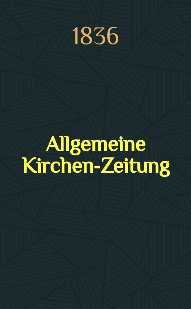Allgemeine Kirchen-Zeitung : ein Archiv f&uuml;r die neueste Geschichte und Statistik der christlichen Kirche, nebst einer kirchenhistorischen und kirchenrechtlichen Urkundensammlung. Jg. 15 1836, Bd. 1, № 17