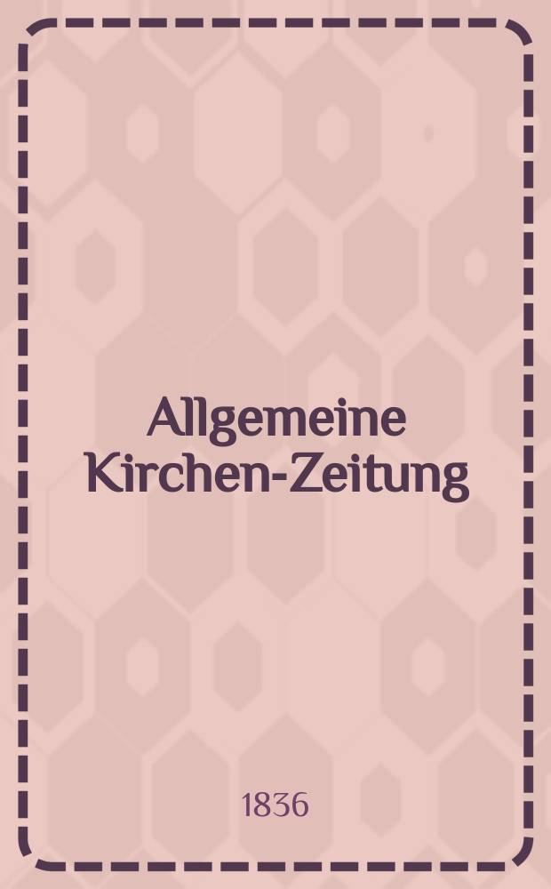 Allgemeine Kirchen-Zeitung : ein Archiv f&uuml;r die neueste Geschichte und Statistik der christlichen Kirche, nebst einer kirchenhistorischen und kirchenrechtlichen Urkundensammlung. Jg. 15 1836, Bd. 1, № 26