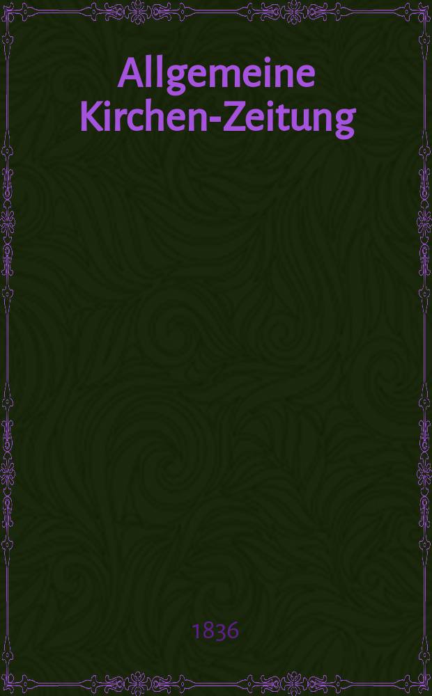 Allgemeine Kirchen-Zeitung : ein Archiv f&uuml;r die neueste Geschichte und Statistik der christlichen Kirche, nebst einer kirchenhistorischen und kirchenrechtlichen Urkundensammlung. Jg. 15 1836, Bd. 1, № 50